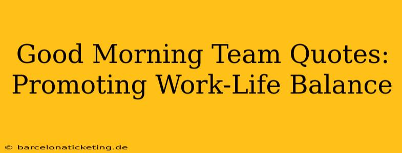 Good Morning Team Quotes: Promoting Work-Life Balance