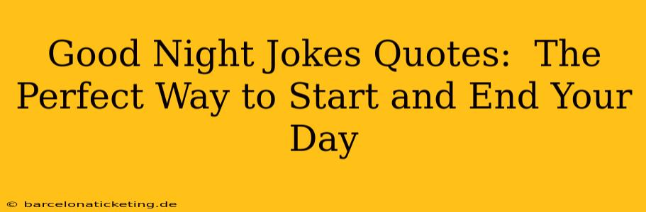 Good Night Jokes Quotes:  The Perfect Way to Start and End Your Day