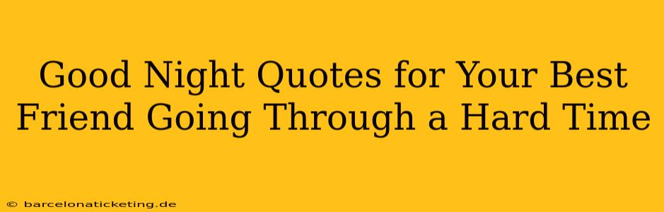 Good Night Quotes for Your Best Friend Going Through a Hard Time