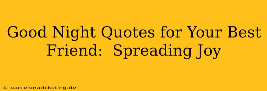 Good Night Quotes for Your Best Friend:  Spreading Joy