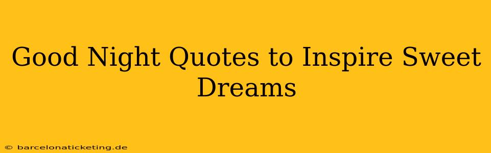 Good Night Quotes to Inspire Sweet Dreams