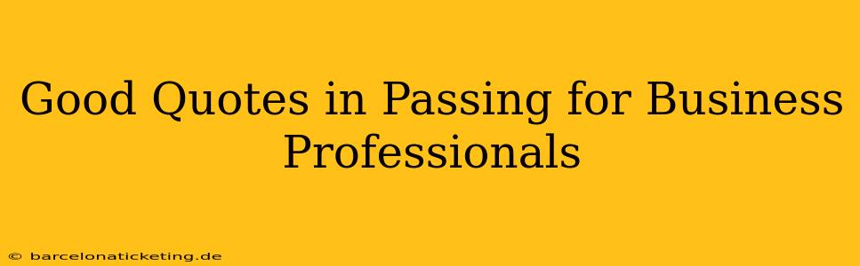 Good Quotes in Passing for Business Professionals