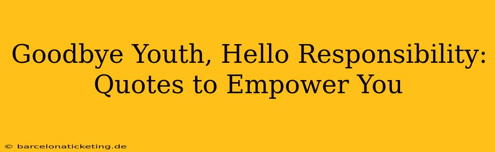 Goodbye Youth, Hello Responsibility: Quotes to Empower You