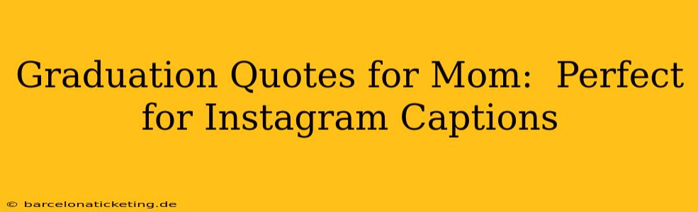 Graduation Quotes for Mom:  Perfect for Instagram Captions