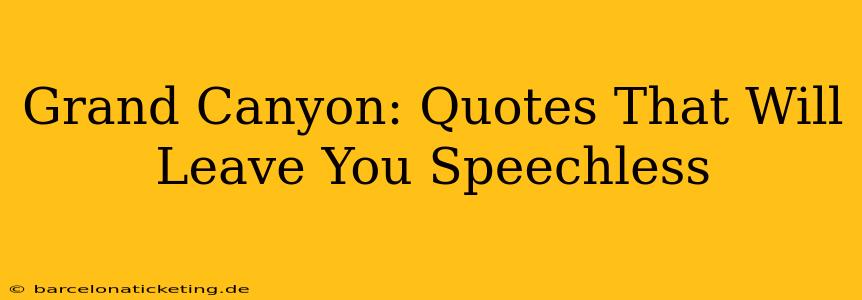Grand Canyon: Quotes That Will Leave You Speechless