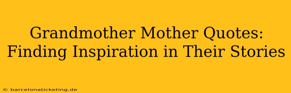 Grandmother Mother Quotes:  Finding Inspiration in Their Stories