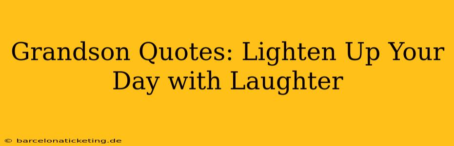 Grandson Quotes: Lighten Up Your Day with Laughter