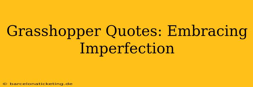 Grasshopper Quotes: Embracing Imperfection