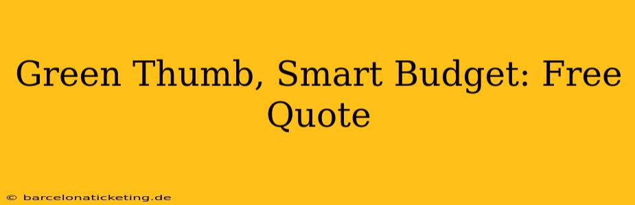 Green Thumb, Smart Budget: Free Quote