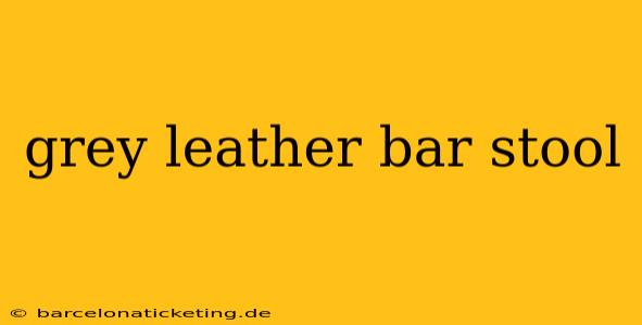 grey leather bar stool
