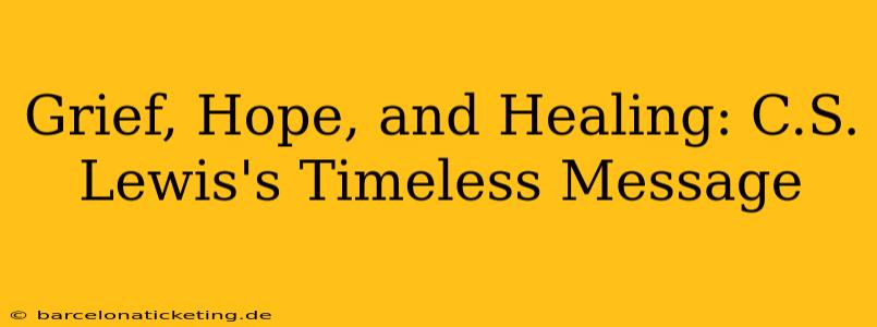 Grief, Hope, and Healing: C.S. Lewis's Timeless Message