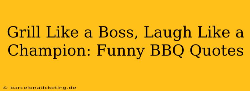 Grill Like a Boss, Laugh Like a Champion: Funny BBQ Quotes