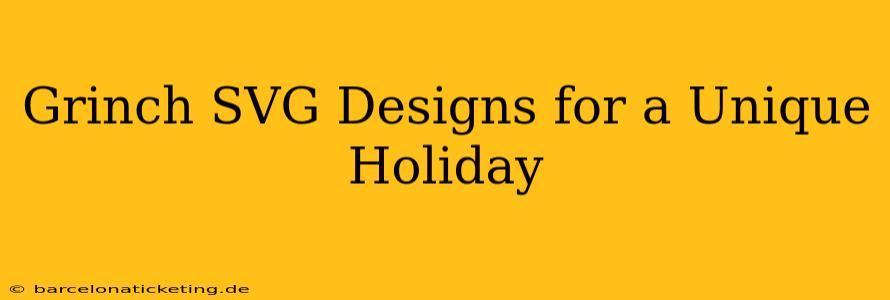Grinch SVG Designs for a Unique Holiday