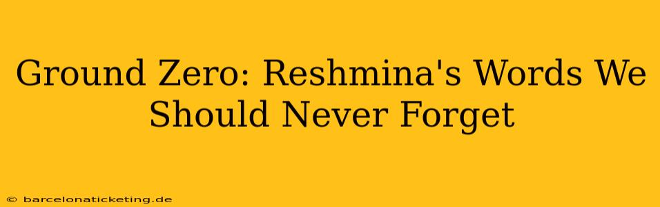 Ground Zero: Reshmina's Words We Should Never Forget