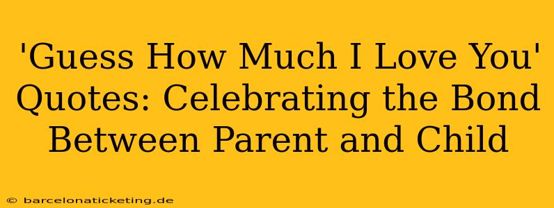 'Guess How Much I Love You' Quotes: Celebrating the Bond Between Parent and Child