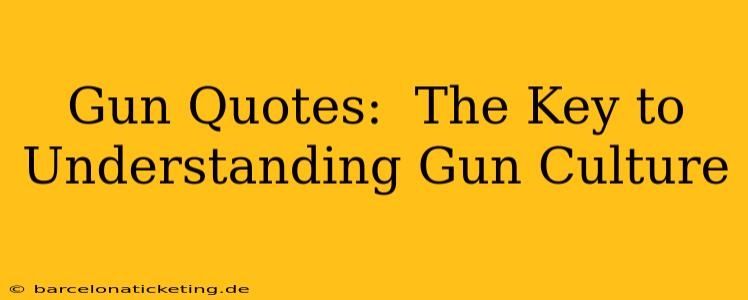Gun Quotes:  The Key to Understanding Gun Culture