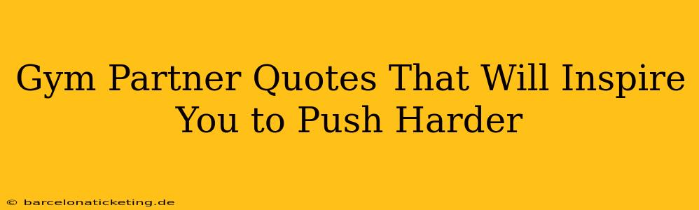Gym Partner Quotes That Will Inspire You to Push Harder