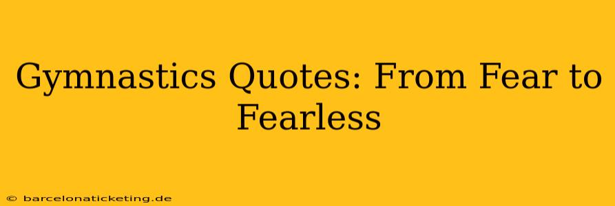 Gymnastics Quotes: From Fear to Fearless