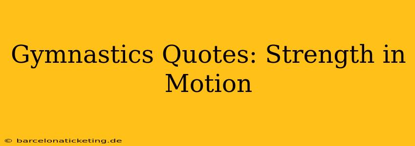 Gymnastics Quotes: Strength in Motion