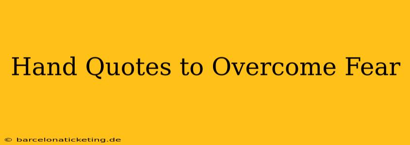 Hand Quotes to Overcome Fear