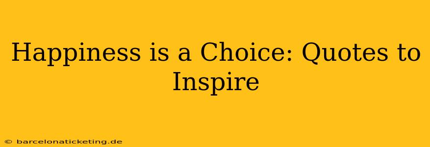 Happiness is a Choice: Quotes to Inspire