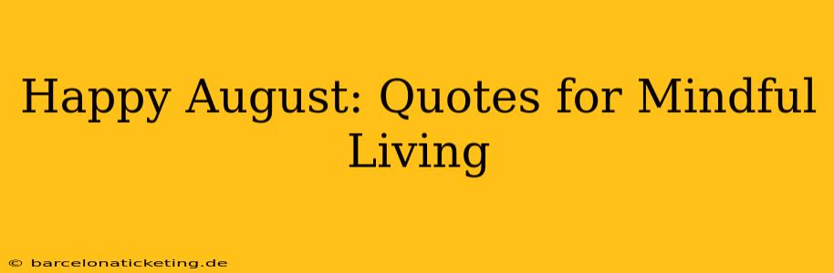 Happy August: Quotes for Mindful Living