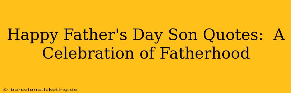 Happy Father's Day Son Quotes:  A Celebration of Fatherhood