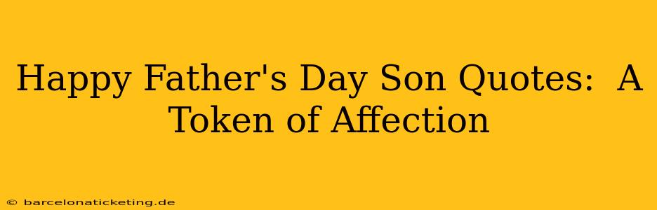 Happy Father's Day Son Quotes:  A Token of Affection