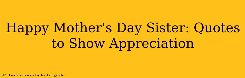 Happy Mother's Day Sister: Quotes to Show Appreciation