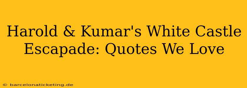 Harold & Kumar's White Castle Escapade: Quotes We Love
