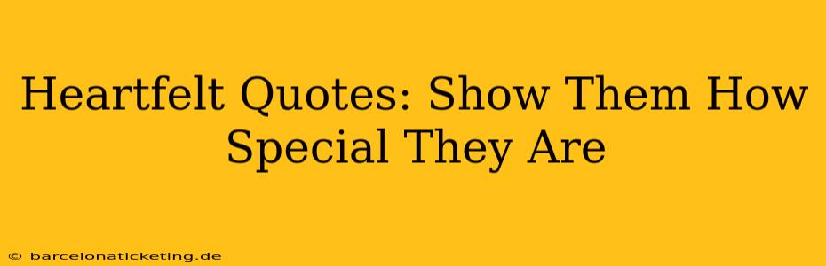 Heartfelt Quotes: Show Them How Special They Are
