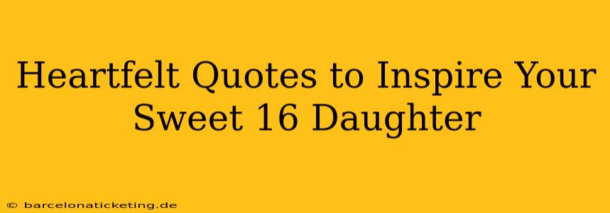 Heartfelt Quotes to Inspire Your Sweet 16 Daughter