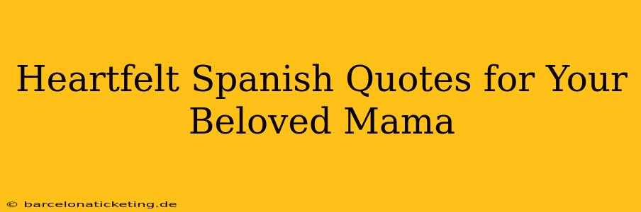 Heartfelt Spanish Quotes for Your Beloved Mama