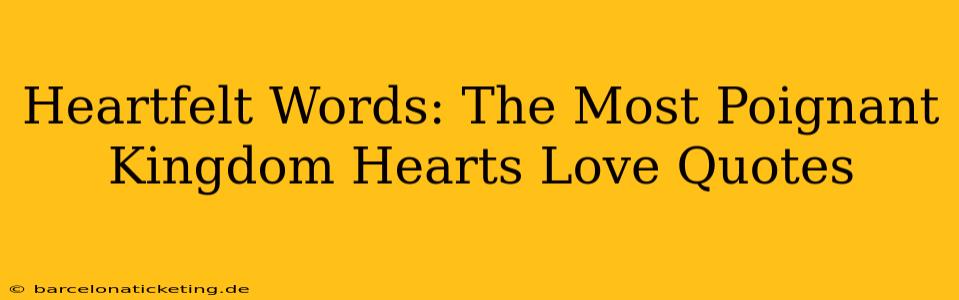 Heartfelt Words: The Most Poignant Kingdom Hearts Love Quotes