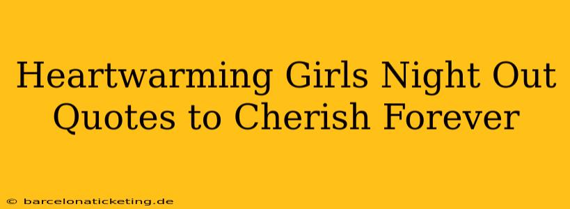 Heartwarming Girls Night Out Quotes to Cherish Forever