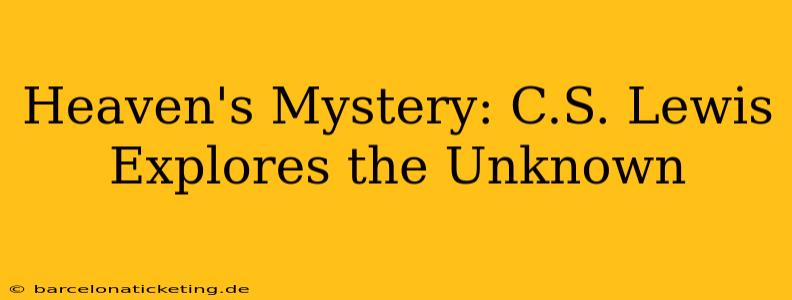 Heaven's Mystery: C.S. Lewis Explores the Unknown