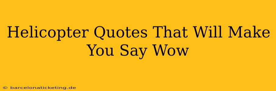 Helicopter Quotes That Will Make You Say Wow
