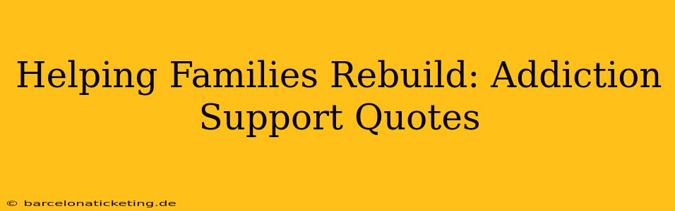 Helping Families Rebuild: Addiction Support Quotes