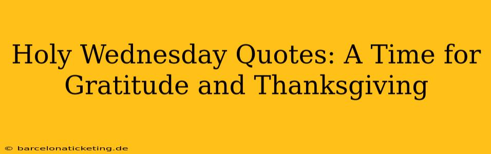 Holy Wednesday Quotes: A Time for Gratitude and Thanksgiving