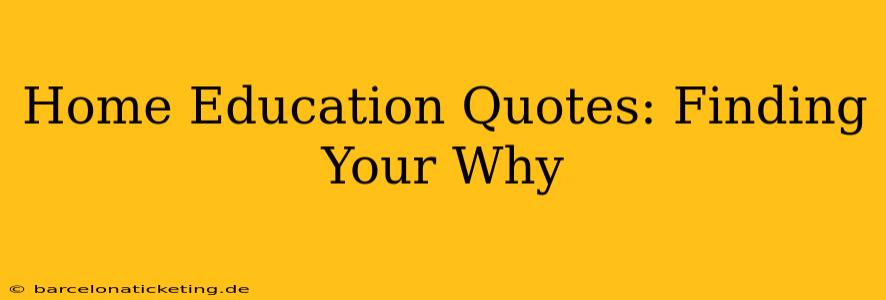 Home Education Quotes: Finding Your Why