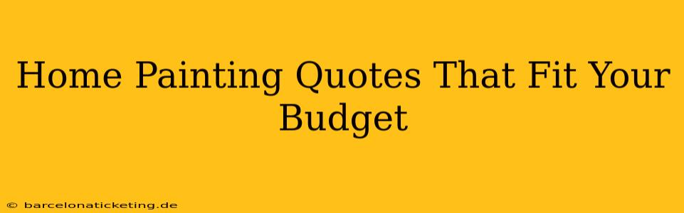 Home Painting Quotes That Fit Your Budget