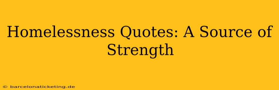 Homelessness Quotes: A Source of Strength