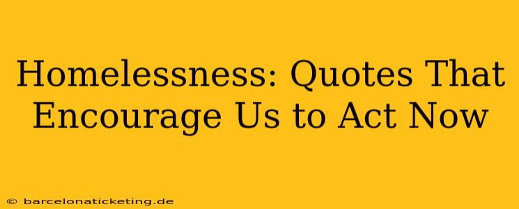 Homelessness: Quotes That Encourage Us to Act Now