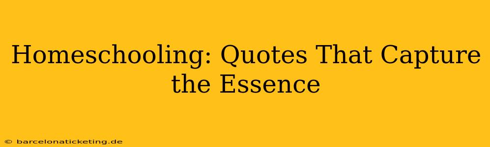 Homeschooling: Quotes That Capture the Essence