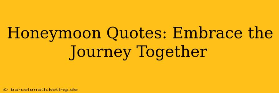 Honeymoon Quotes: Embrace the Journey Together