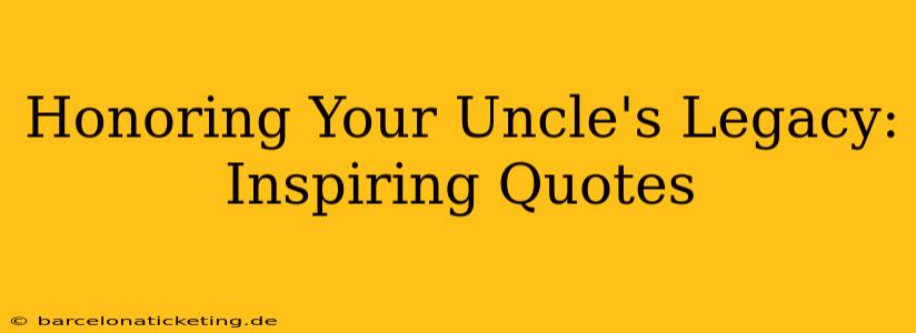 Honoring Your Uncle's Legacy: Inspiring Quotes