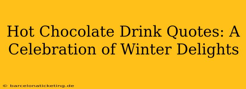 Hot Chocolate Drink Quotes: A Celebration of Winter Delights