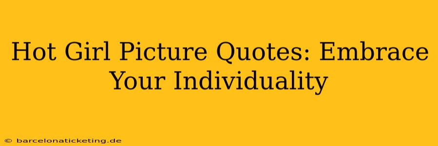 Hot Girl Picture Quotes: Embrace Your Individuality