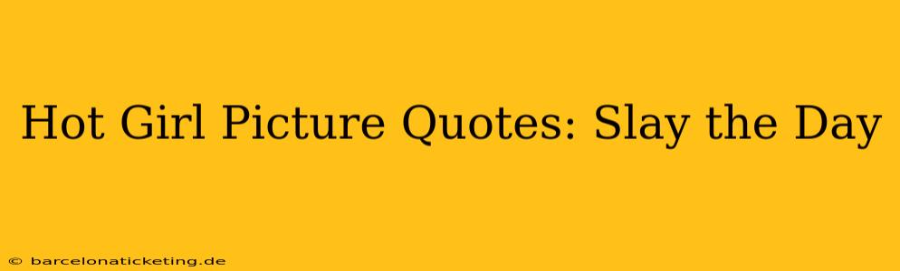 Hot Girl Picture Quotes: Slay the Day