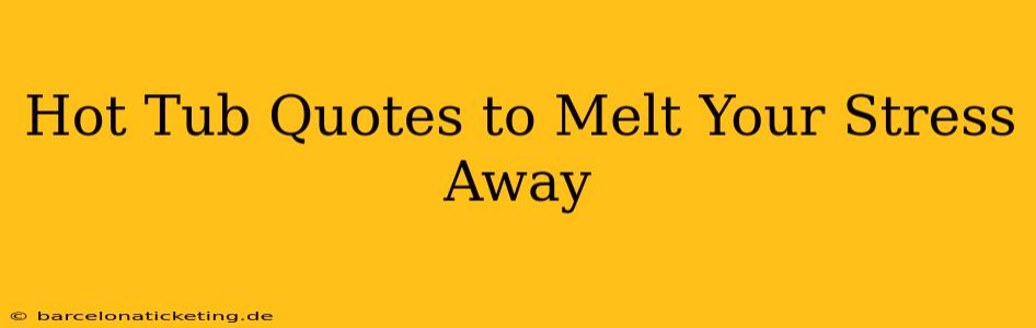 Hot Tub Quotes to Melt Your Stress Away